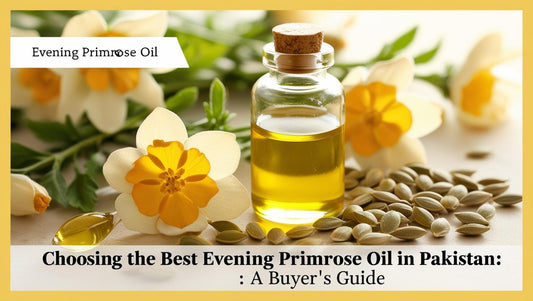Choosing the Best Evening Primrose Oil in Pakistan: A Buyer's Guide